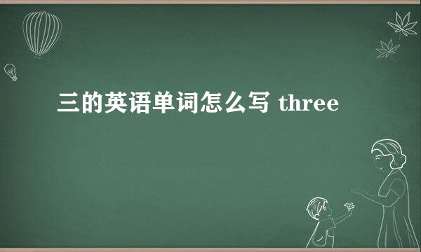 三的英语单词怎么写 three