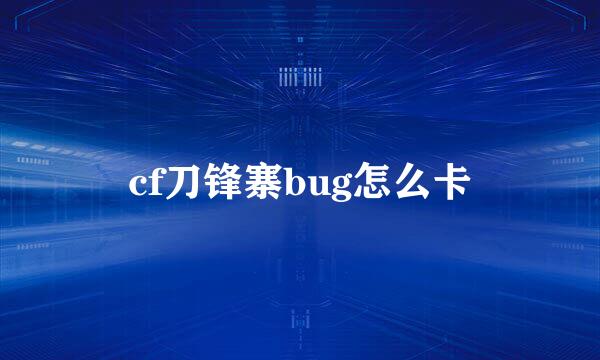 cf刀锋寨bug怎么卡