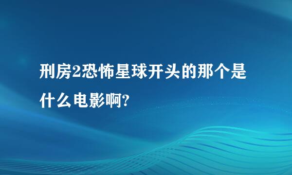 刑房2恐怖星球开头的那个是什么电影啊?