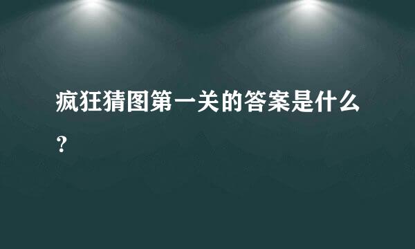 疯狂猜图第一关的答案是什么？