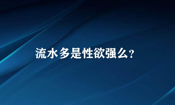 流水多是性欲强么？