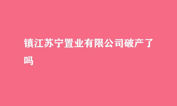 镇江苏宁置业有限公司破产了吗