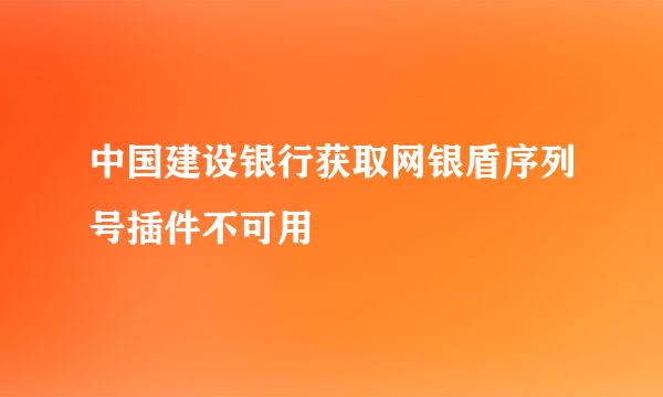 中国建设银行获取网银盾序列号插件不可用