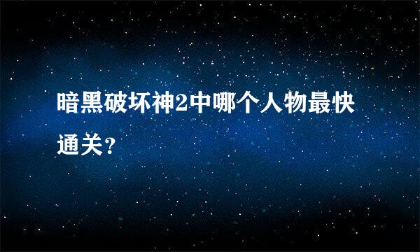 暗黑破坏神2中哪个人物最快通关？