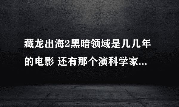 藏龙出海2黑暗领域是几几年的电影 还有那个演科学家戴安的那个演员是谁