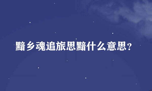 黯乡魂追旅思黯什么意思？