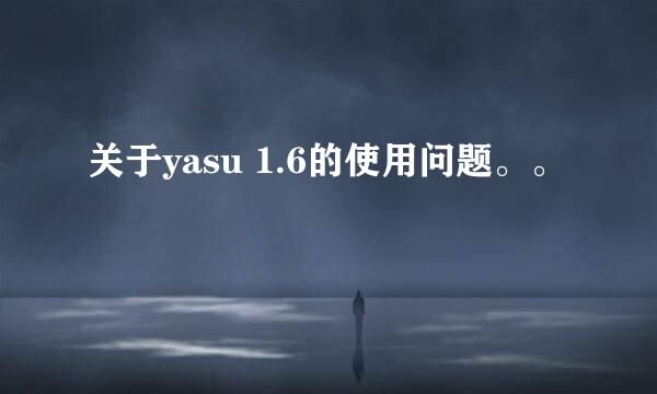 关于yasu 1.6的使用问题。。