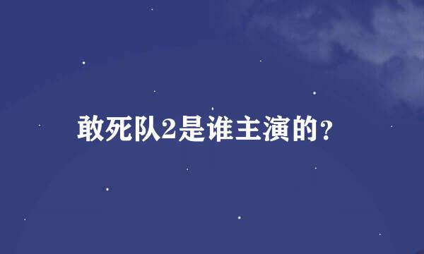 敢死队2是谁主演的？