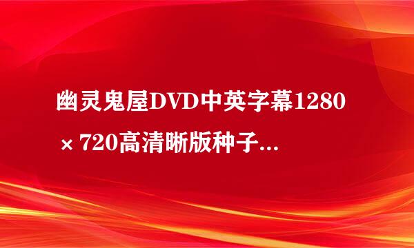 幽灵鬼屋DVD中英字幕1280×720高清晰版种子下载地址有么？感谢哈