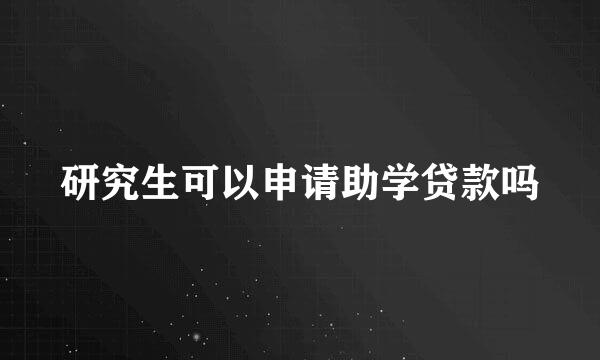 研究生可以申请助学贷款吗