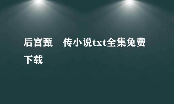 后宫甄嬛传小说txt全集免费下载