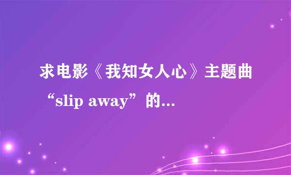 求电影《我知女人心》主题曲“slip away”的歌词，最好带中文翻译……