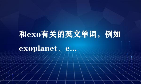 和exo有关的英文单词，例如exoplanet、extrover、exobulous