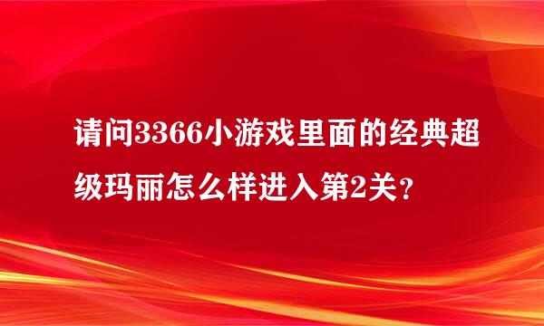 请问3366小游戏里面的经典超级玛丽怎么样进入第2关？