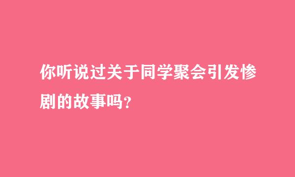 你听说过关于同学聚会引发惨剧的故事吗？