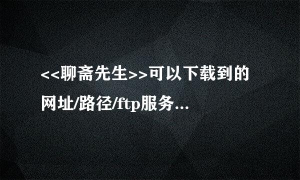 <<聊斋先生>>可以下载到的网址/路径/ftp服务器>>(99年出的张铁林主演)