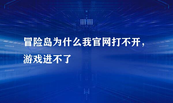 冒险岛为什么我官网打不开，游戏进不了