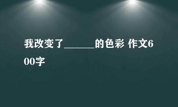 我改变了______的色彩 作文600字