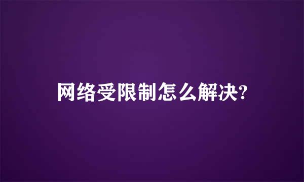 网络受限制怎么解决?