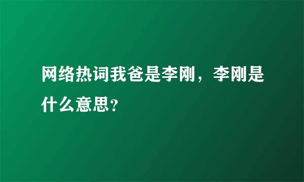 网络热词我爸是李刚，李刚是什么意思？