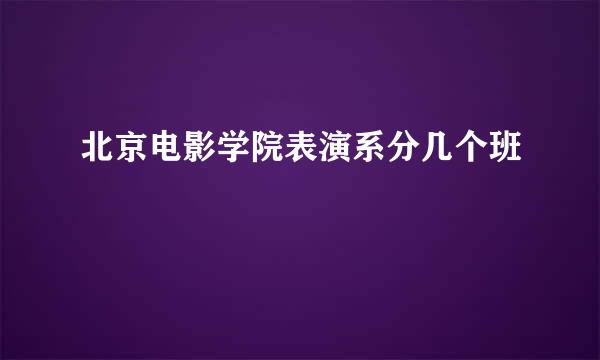 北京电影学院表演系分几个班