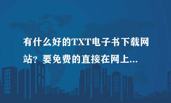 有什么好的TXT电子书下载网站？要免费的直接在网上下载的。