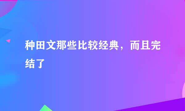 种田文那些比较经典，而且完结了