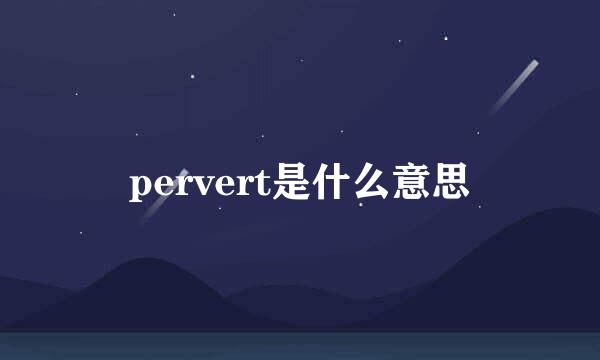 pervert是什么意思