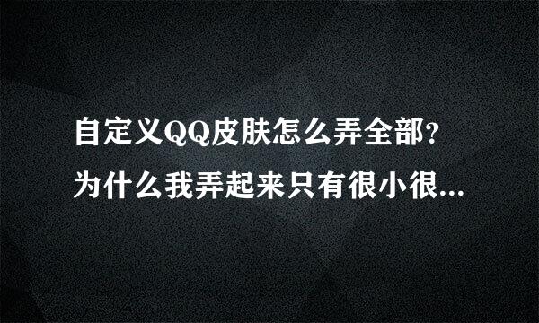 自定义QQ皮肤怎么弄全部？为什么我弄起来只有很小很小一部分？