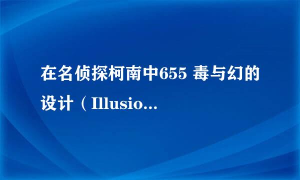 在名侦探柯南中655 毒与幻的设计（Illusion），和叶向平次告白之后是哪一集？