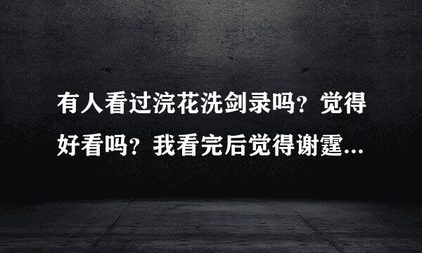 有人看过浣花洗剑录吗？觉得好看吗？我看完后觉得谢霆锋演的那个好帅呀，那电视是真的还是虚构的