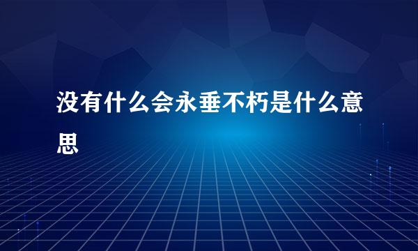 没有什么会永垂不朽是什么意思