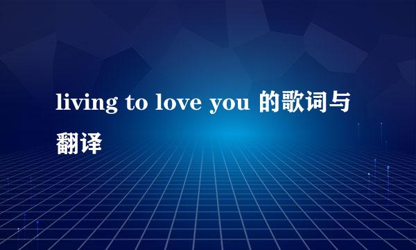 living to love you 的歌词与翻译