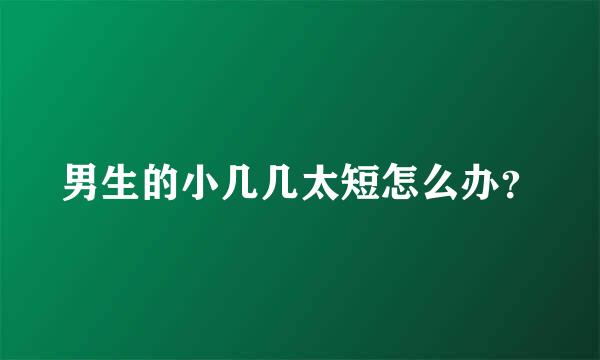 男生的小几几太短怎么办？