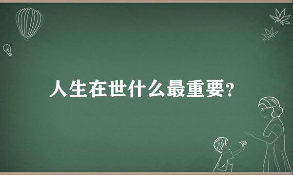 人生在世什么最重要？