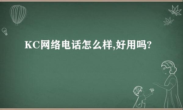 KC网络电话怎么样,好用吗?