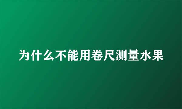 为什么不能用卷尺测量水果