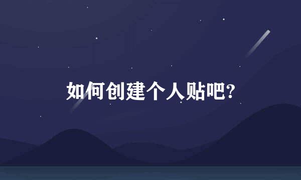 如何创建个人贴吧?