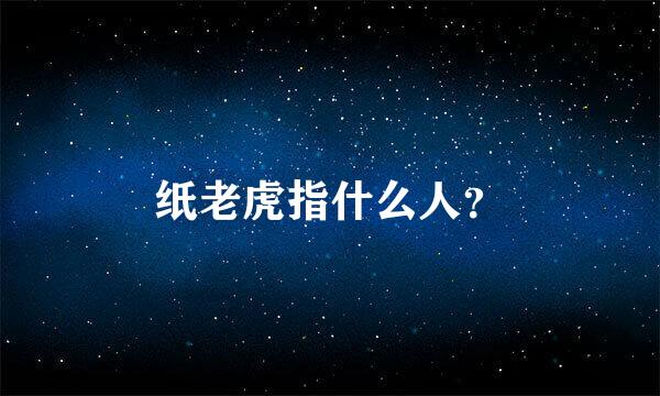 纸老虎指什么人？