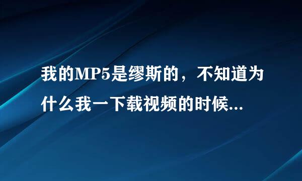 我的MP5是缪斯的，不知道为什么我一下载视频的时候 在MP5上就看不了 说所有视频无法播放 怎么回事？