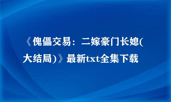 《傀儡交易：二嫁豪门长媳(大结局)》最新txt全集下载