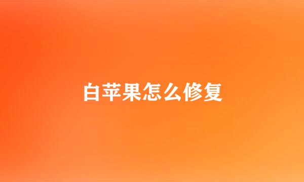 白苹果怎么修复