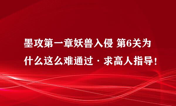 墨攻第一章妖兽入侵 第6关为什么这么难通过·求高人指导！