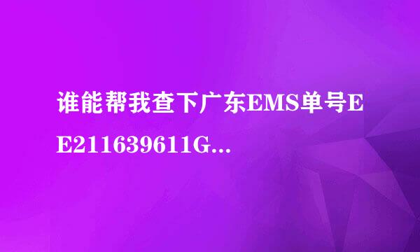 谁能帮我查下广东EMS单号EE211639611GD的货物到哪了？