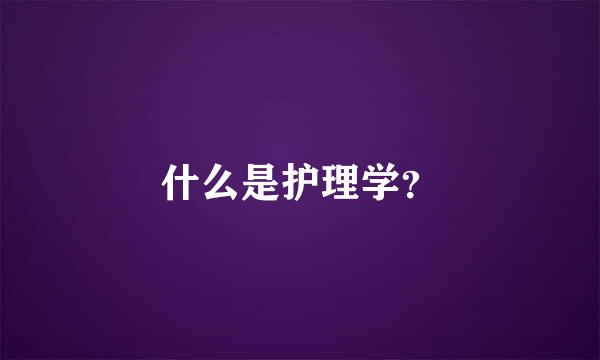 什么是护理学？