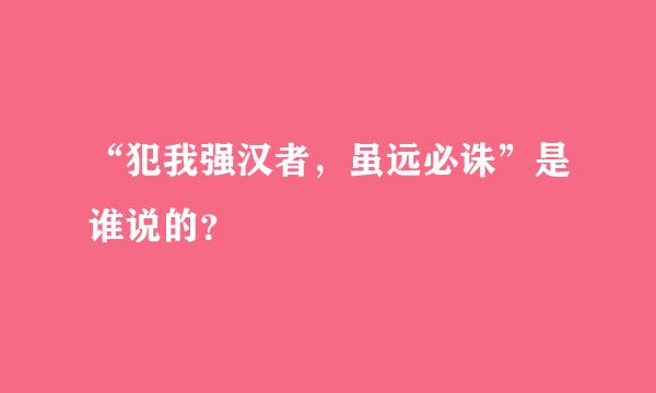 “犯我强汉者，虽远必诛”是谁说的？