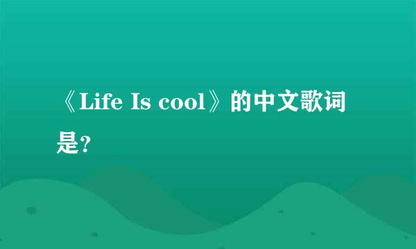 《Life Is cool》的中文歌词是？