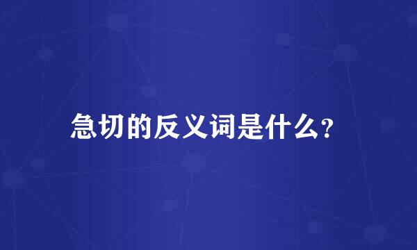 急切的反义词是什么？