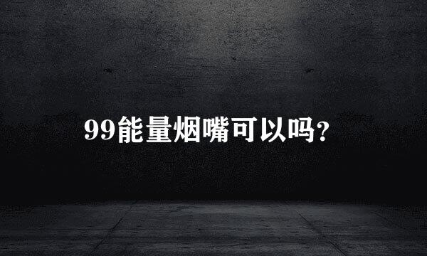 99能量烟嘴可以吗？