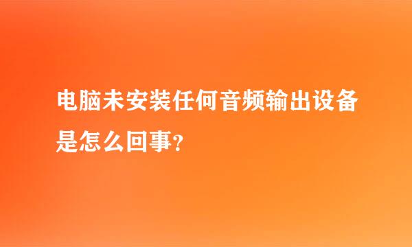 电脑未安装任何音频输出设备是怎么回事？